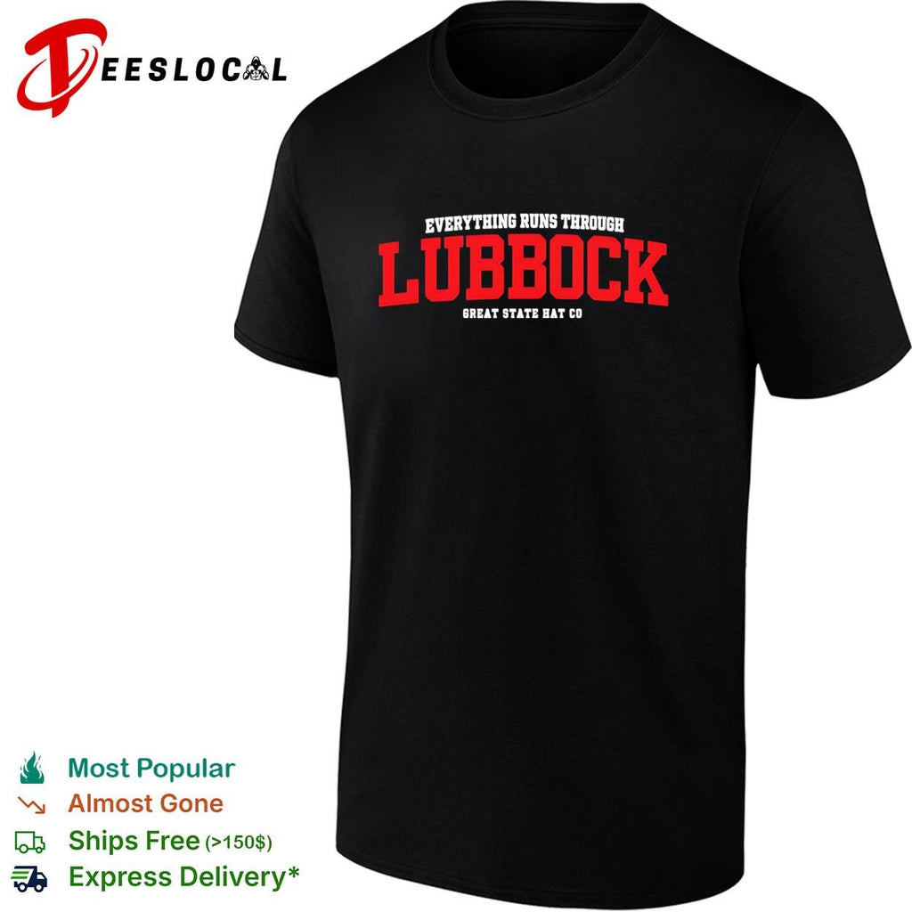 Everything Runs Through Lubbock Great State Hat Co shirt