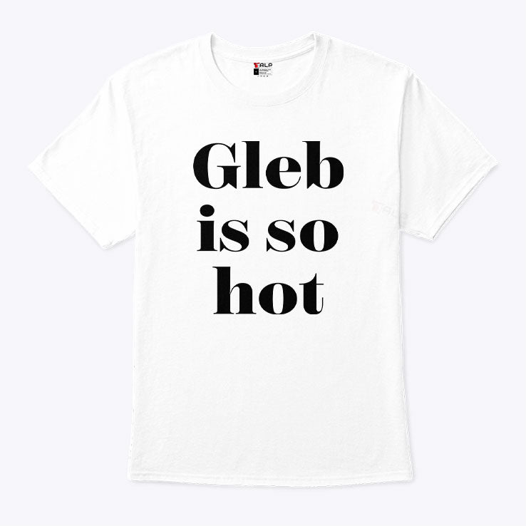 Ezra Sosa Gleb Is So Hot Shirt