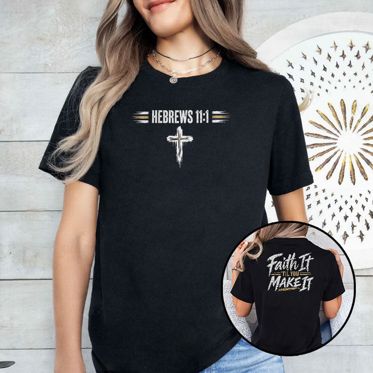 Faith It ‘Til You Make It Hebrews 11:1 Christian T Shirt