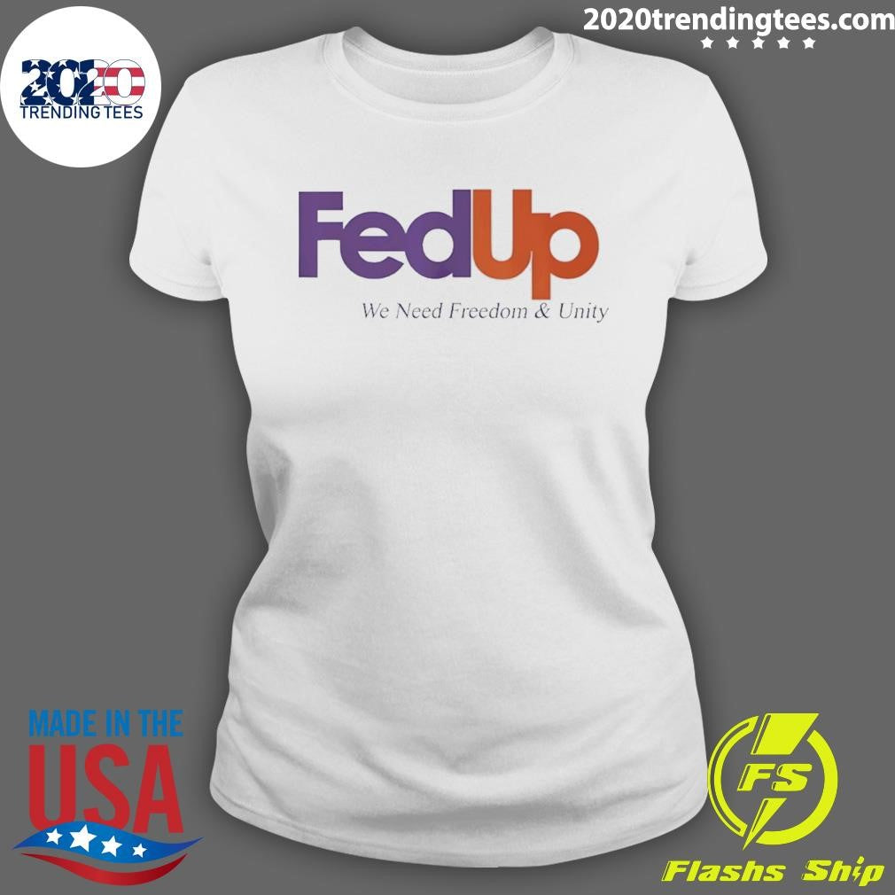 Fedup We Need Freedom And Unity Shirt