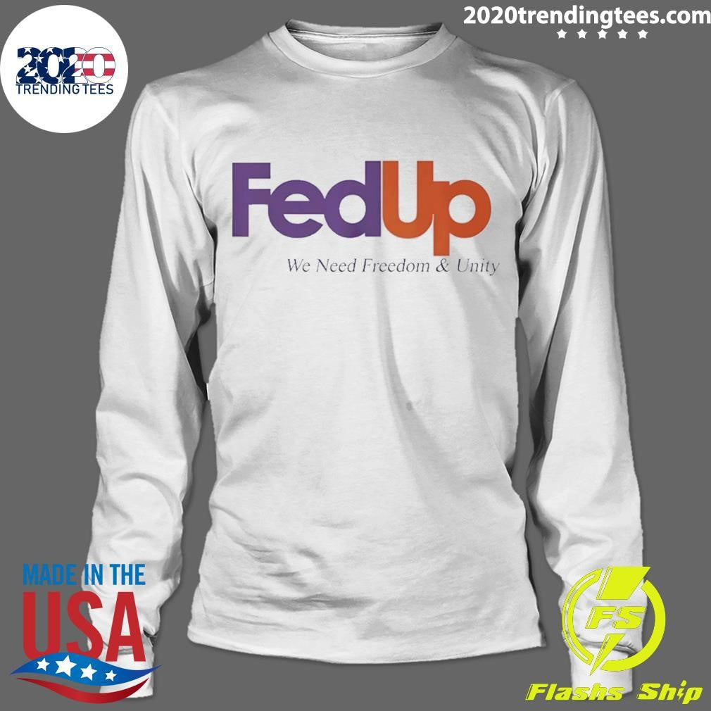 Fedup We Need Freedom And Unity Shirt