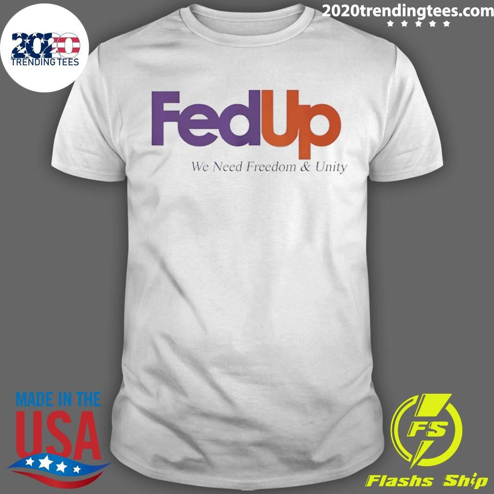 Fedup We Need Freedom And Unity Shirt