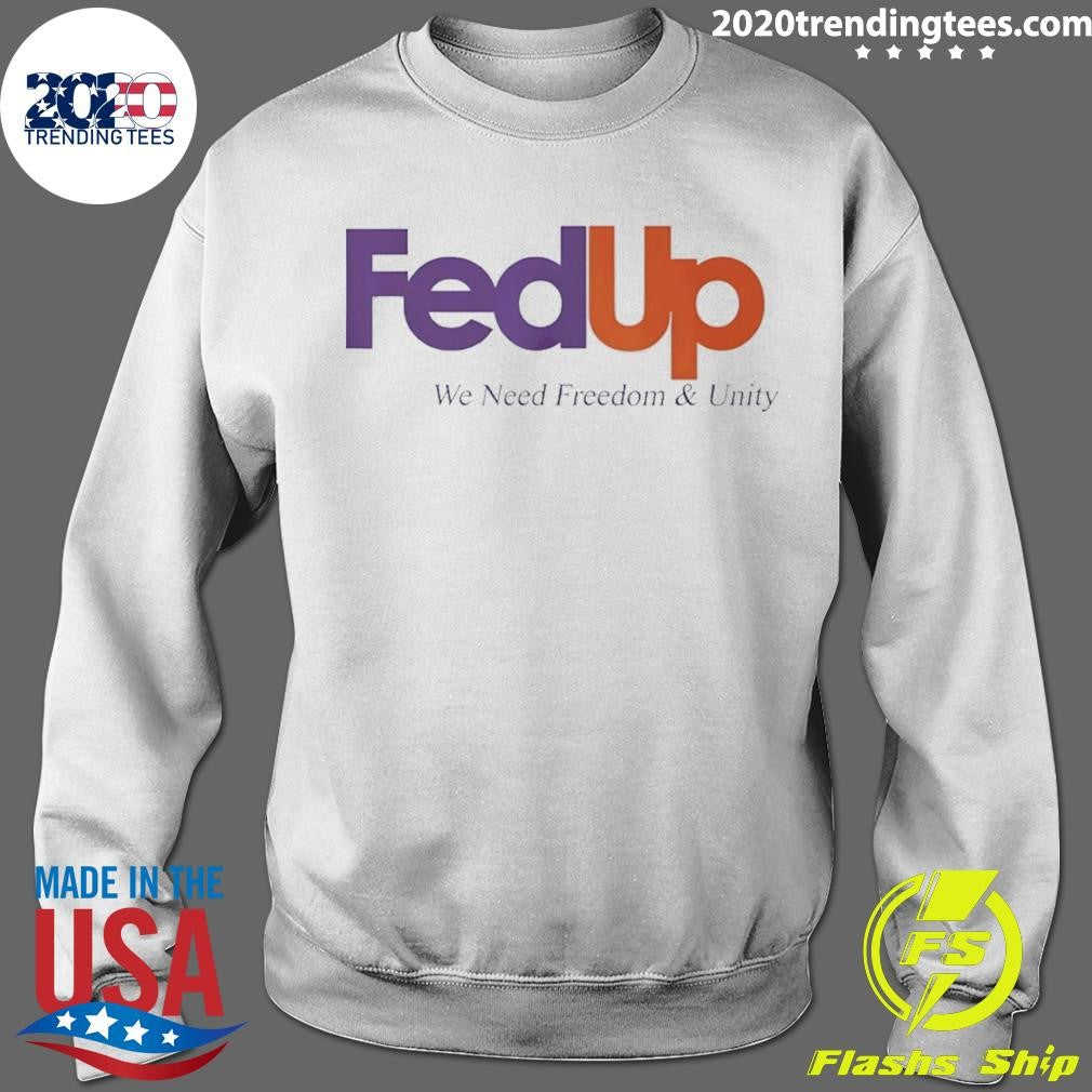 Fedup We Need Freedom And Unity Shirt