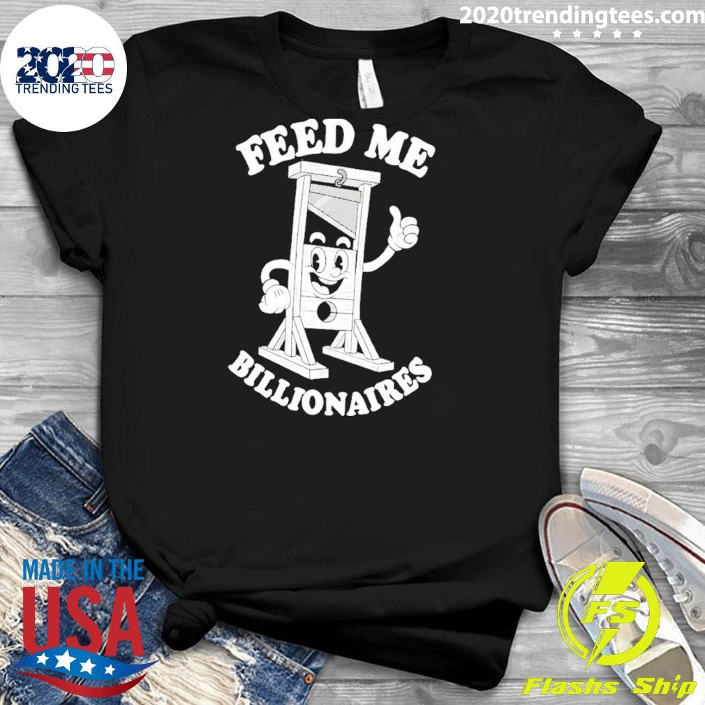 Feed Me Billionaires Shirt
