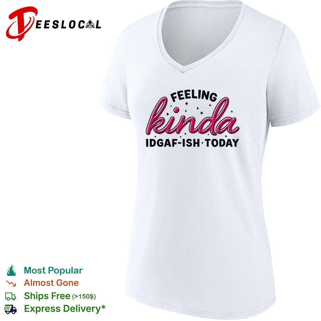 Feeling Kinda Idgaf ish Today Sarcastic Attitude shirt