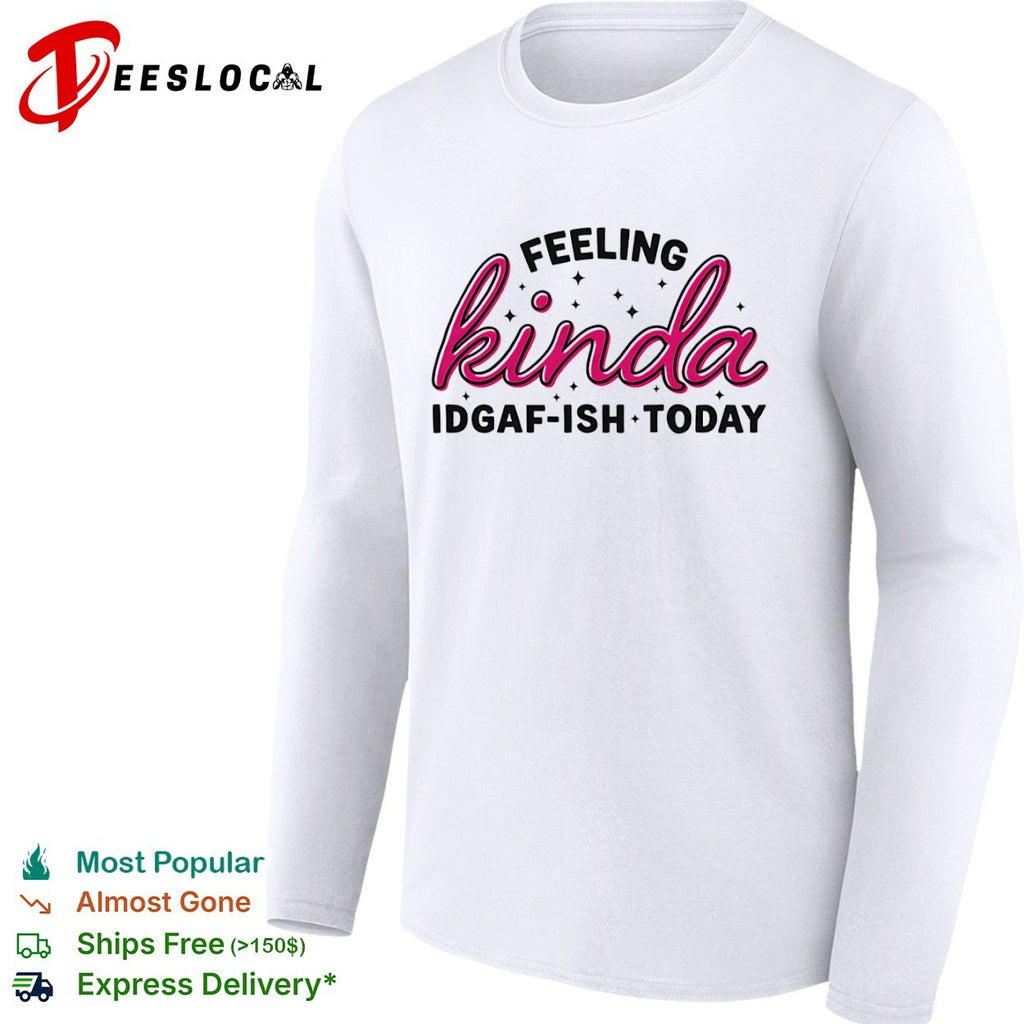 Feeling Kinda Idgaf ish Today Sarcastic Attitude shirt