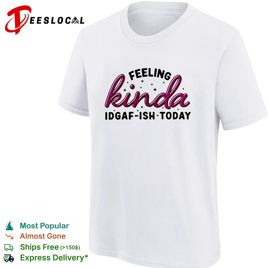 Feeling kinda IDGAF ish today bold script typography shirt