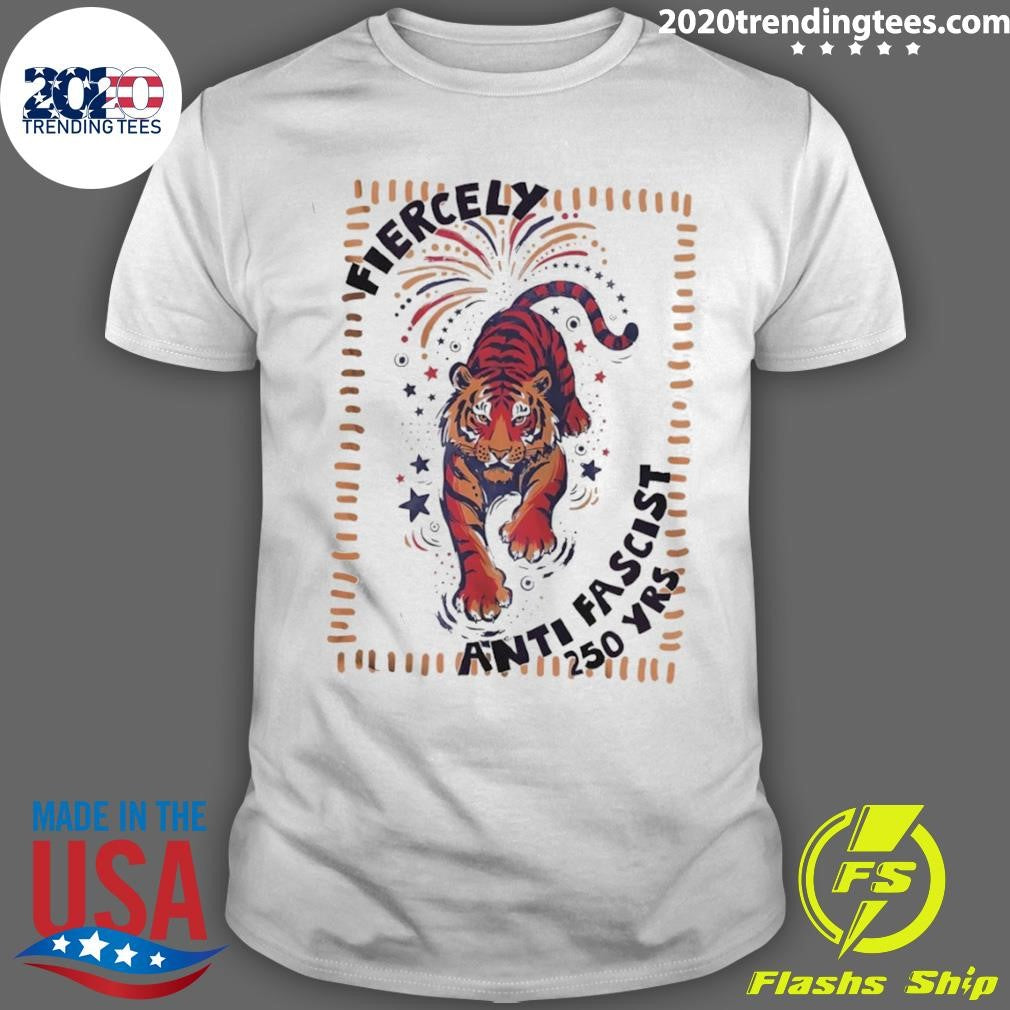 Fierce Tiger America 250th Anniversary Fourth Of July Anti Fascist Shirt