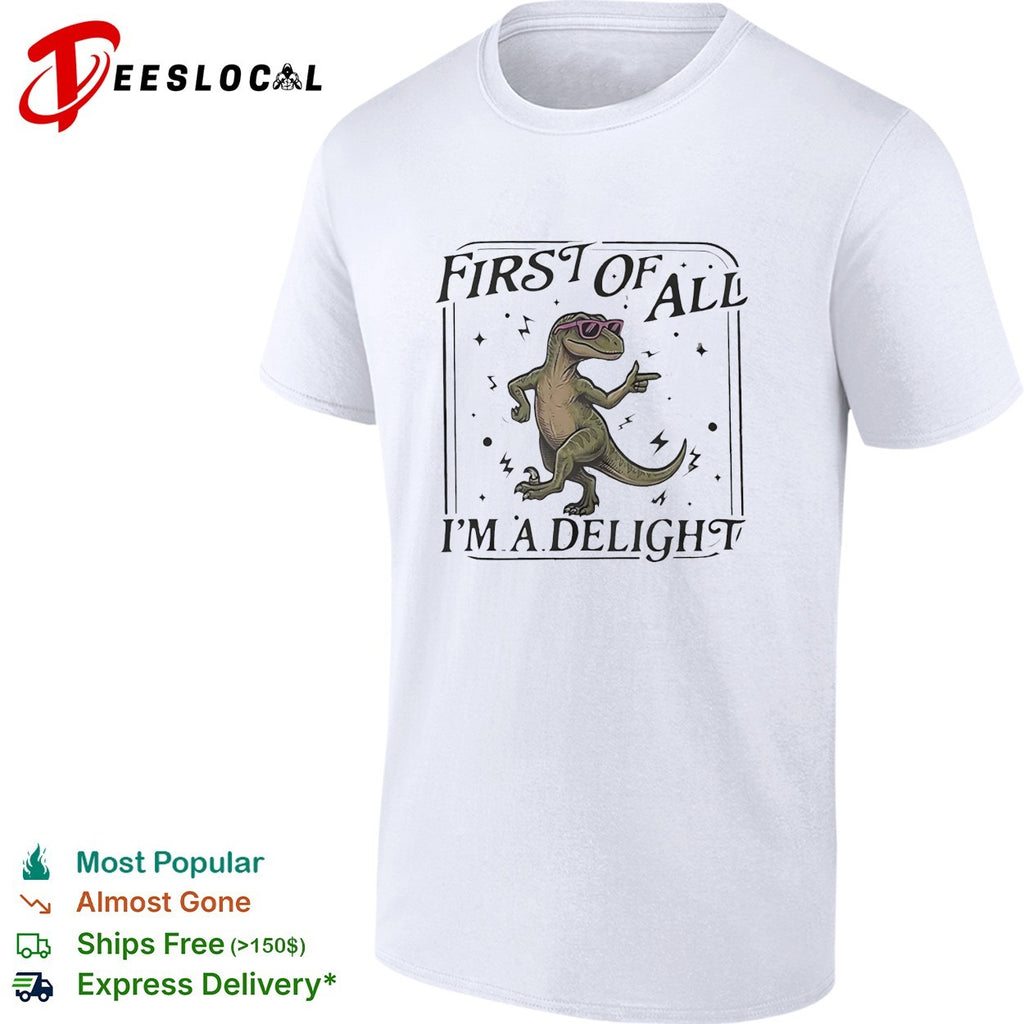 First of all I’m a delight dancing dinosaur wearing sunglasses cartoon graphic shirt