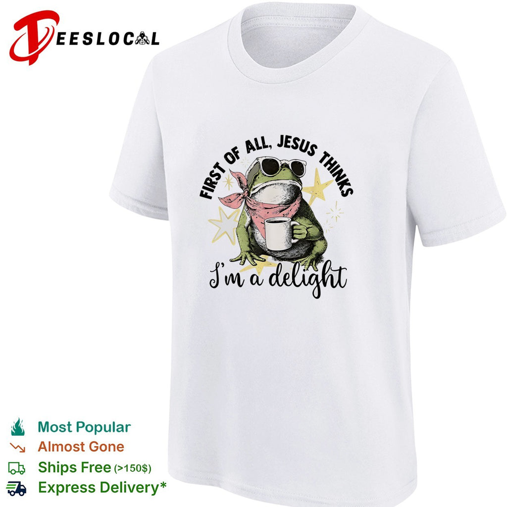 First of all Jesus thinks I am a delight frog coffee drinker shirt