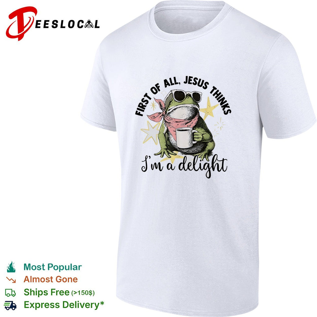 First of all Jesus thinks I am a delight frog coffee drinker shirt