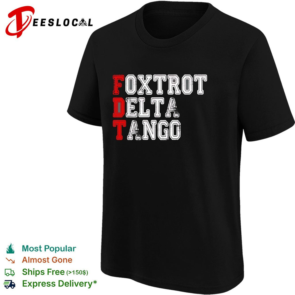 Foxtrot Delta Tango FDT Political Parody Statement Funny Acronym Slogan shirt
