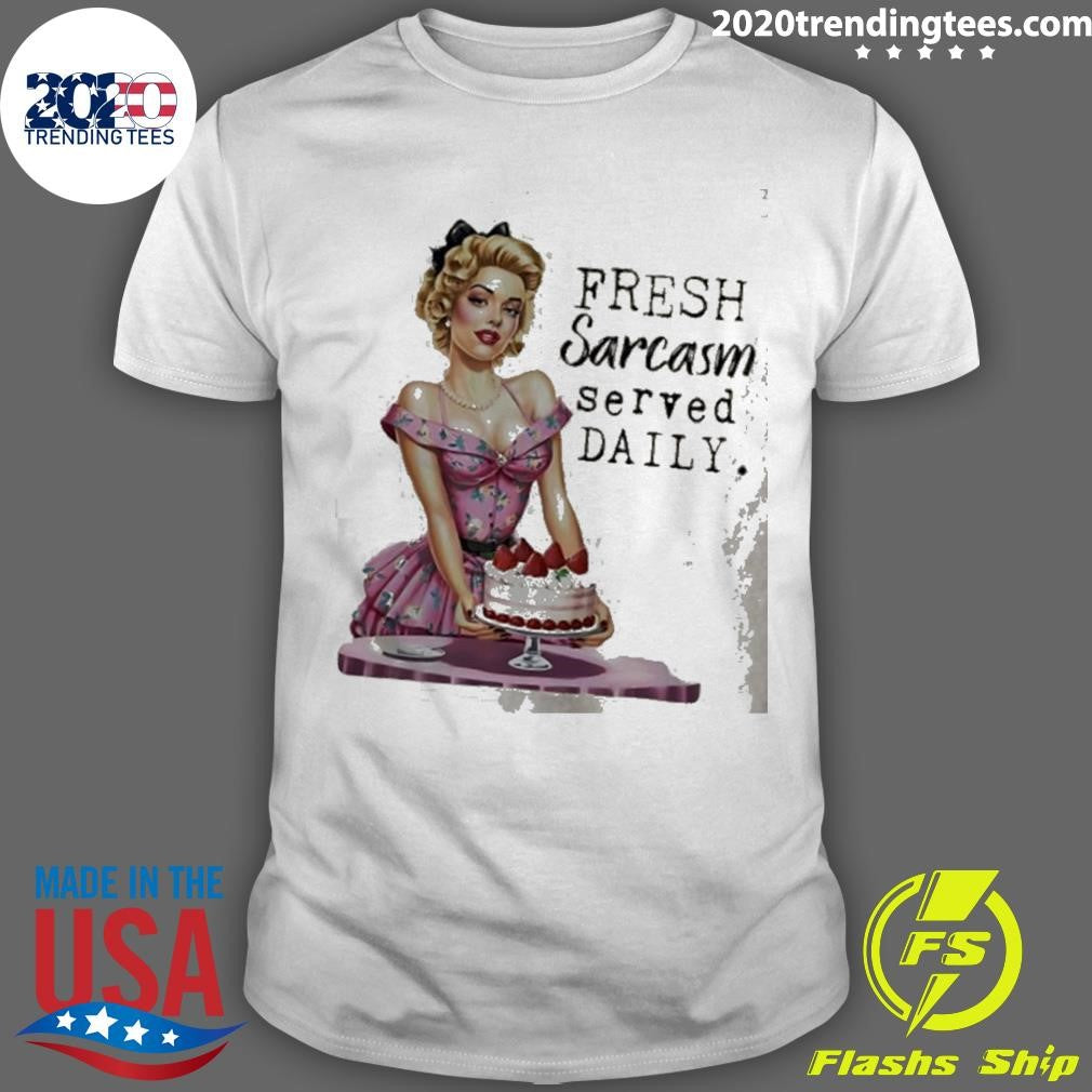 Fresh Sarcasm Served Daily Women And Cake shirt