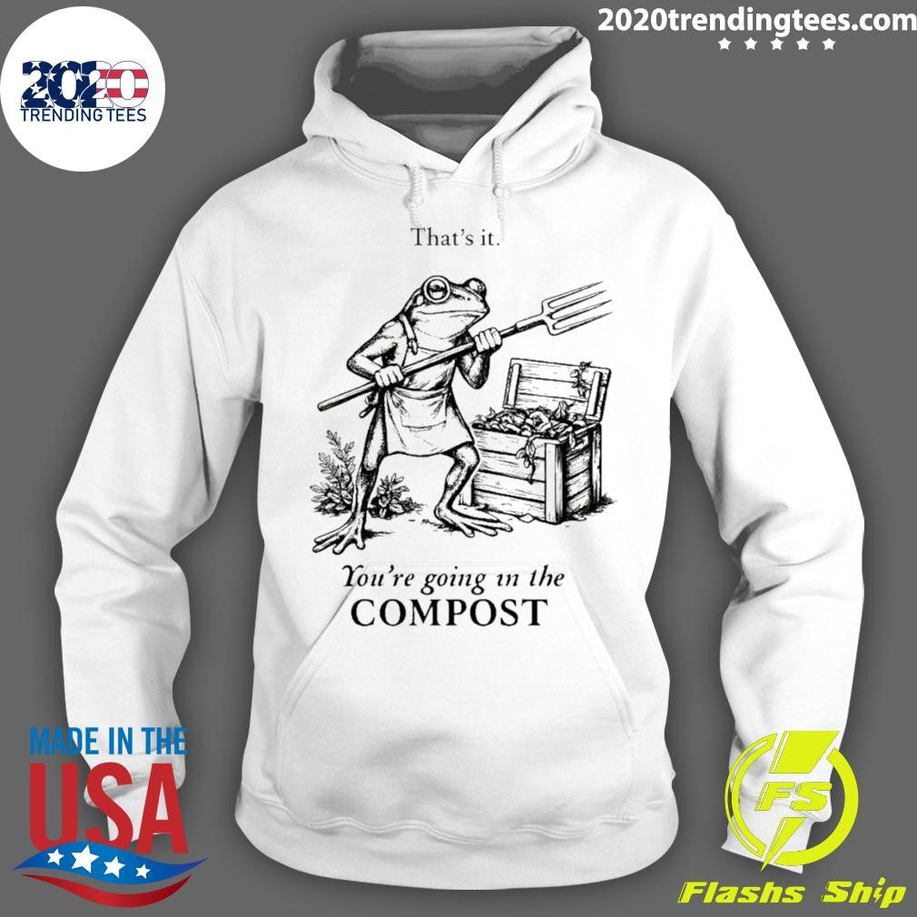 Frog Gardener That’s It You’re Going In The Compost Shirt