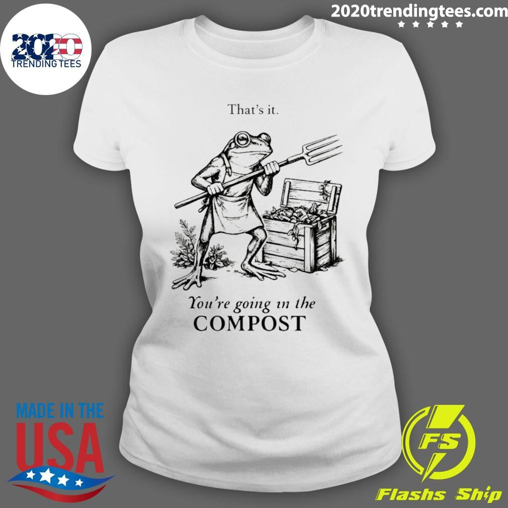 Frog Gardener That’s It You’re Going In The Compost Shirt