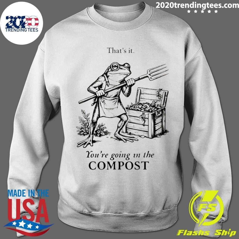 Frog Gardener That’s It You’re Going In The Compost Shirt