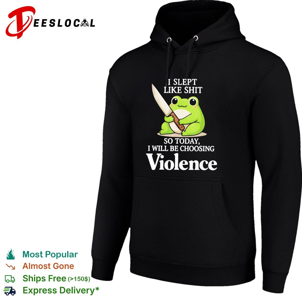 Frog I slept badly so today I will be choosing violence shirt