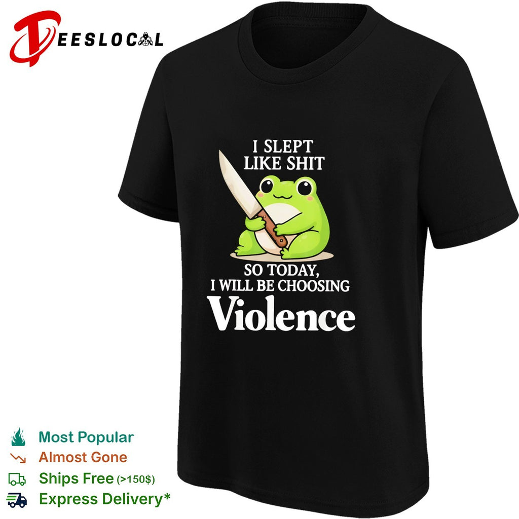 Frog I slept badly so today I will be choosing violence shirt