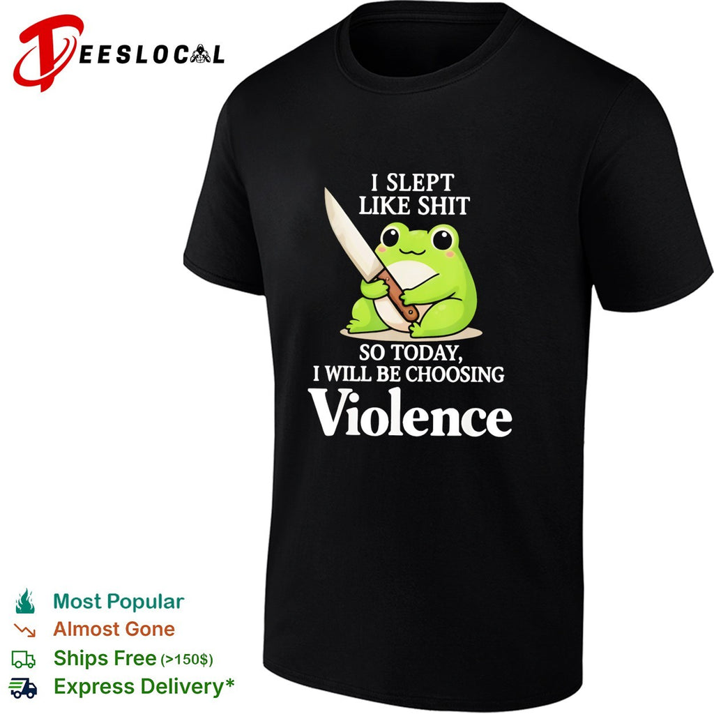 Frog I slept badly so today I will be choosing violence shirt