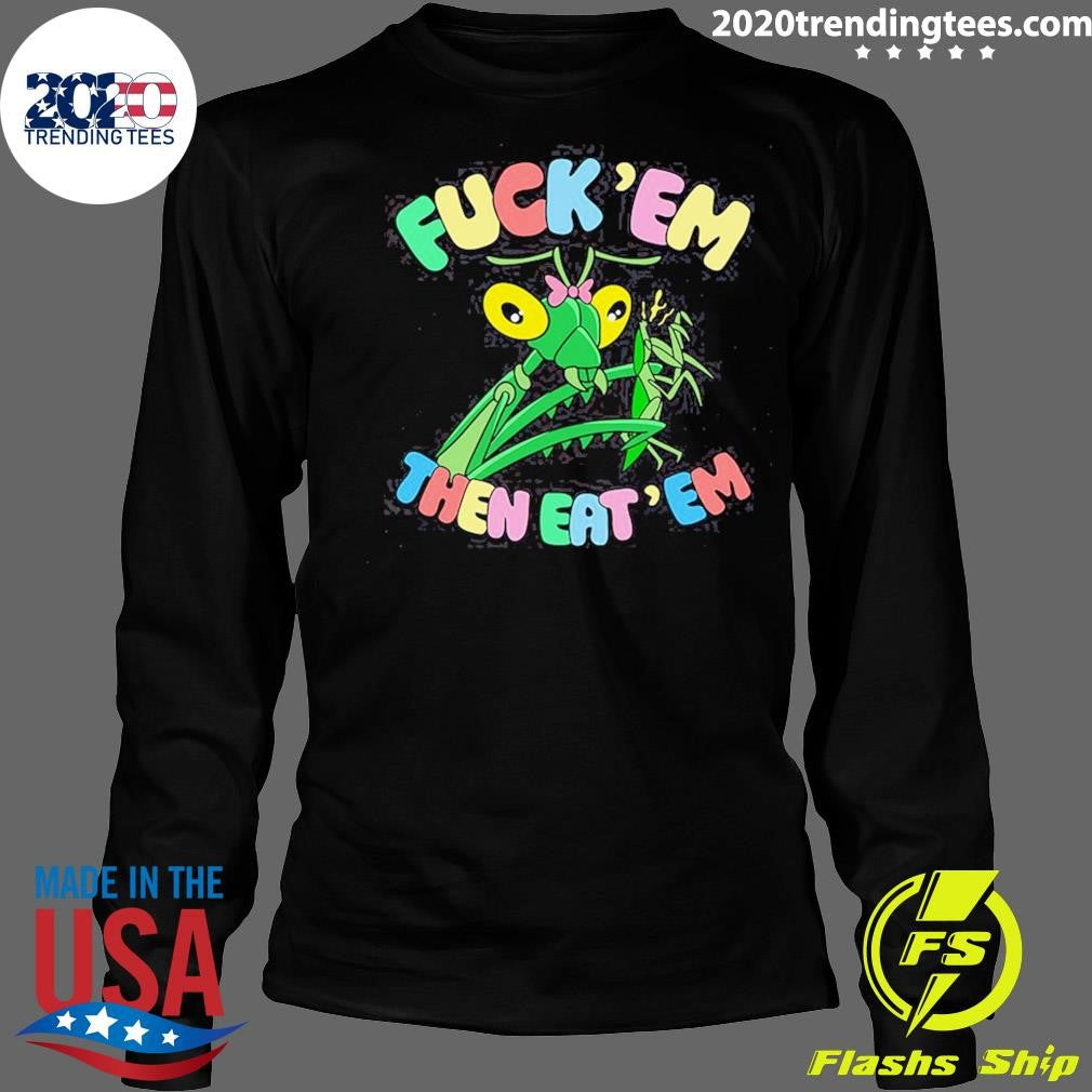 Fuck Em Then Eat Em Shirt