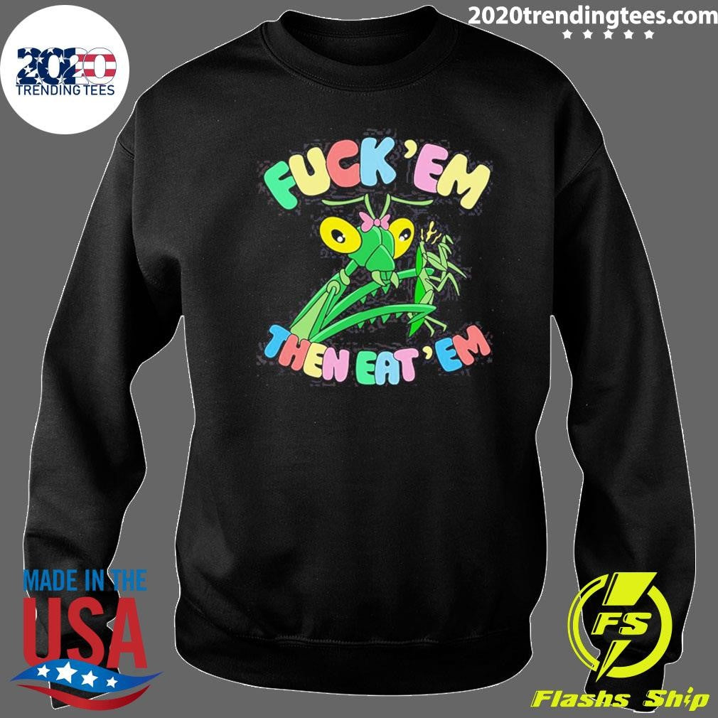 Fuck Em Then Eat Em Shirt