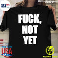 Fuck Not Yet Shirt