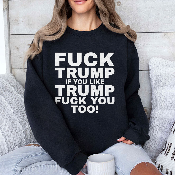 Fuck Trump If You Like Trump Fuck You Too Shirt