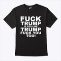 Fuck Trump If You Like Trump Fuck You Too Shirt