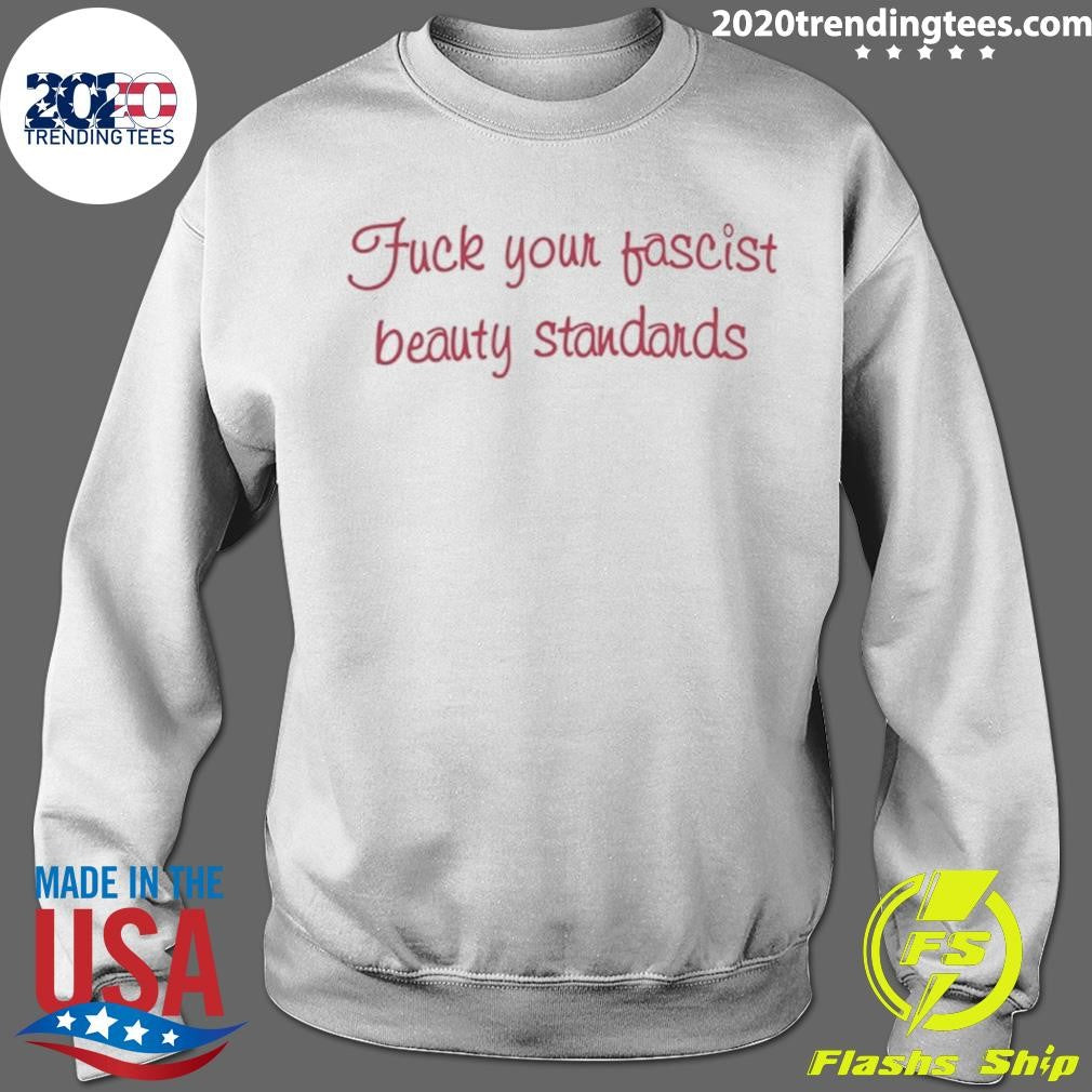 Fuck Your Fascist Beauty Standards Shirt