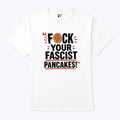 Fuck Your Fascist Pancakes T Shirt