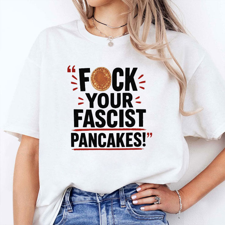 Fuck Your Fascist Pancakes T Shirt