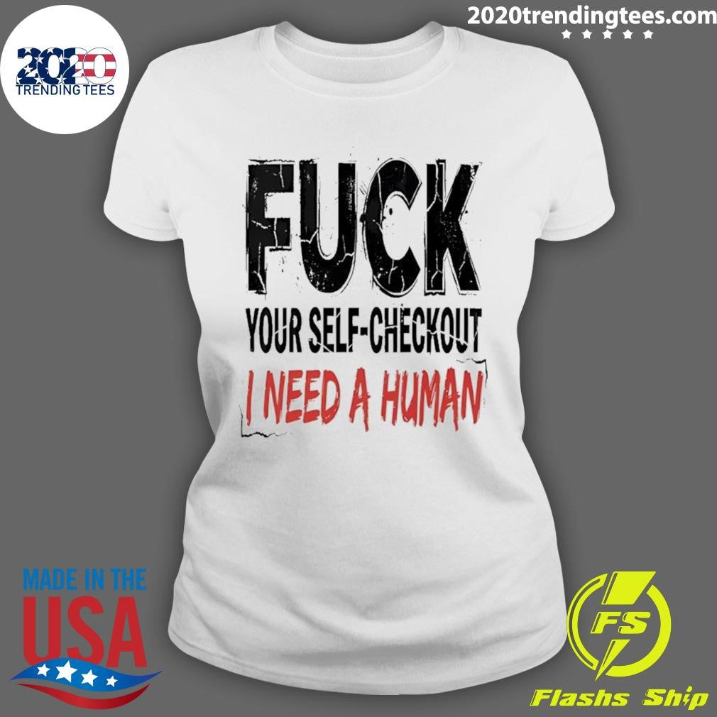 Fuck Your Self-Checkout I Need A Human Shirt