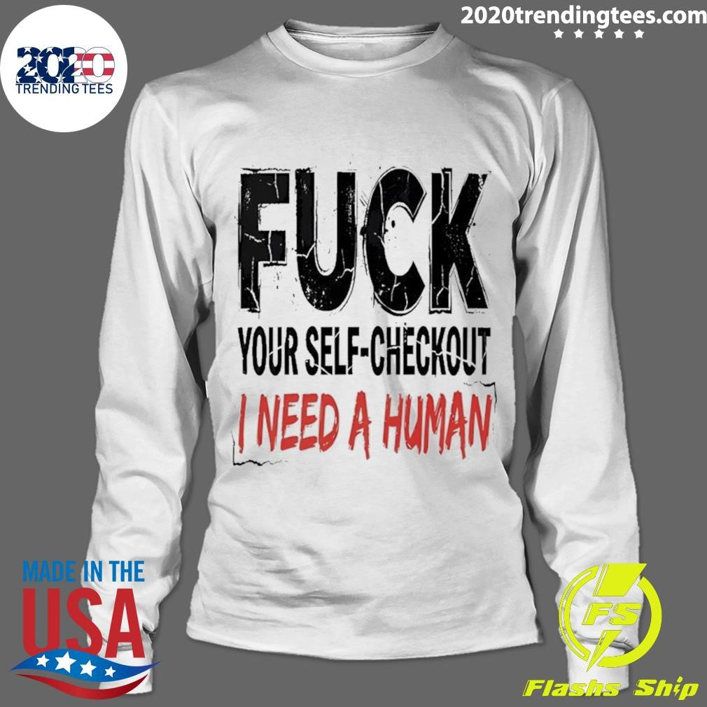 Fuck Your Self-Checkout I Need A Human Shirt