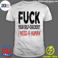 Fuck Your Self-Checkout I Need A Human Shirt