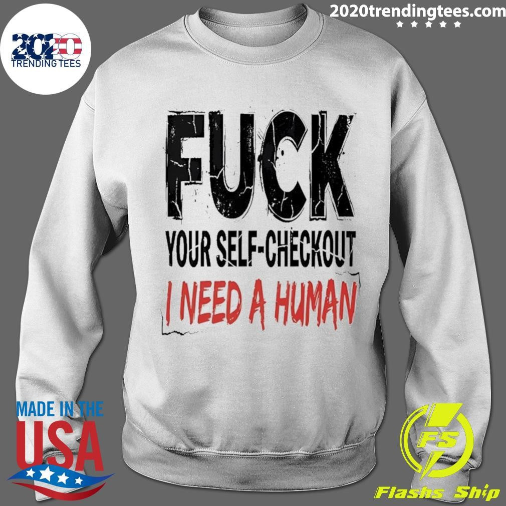 Fuck Your Self-Checkout I Need A Human Shirt