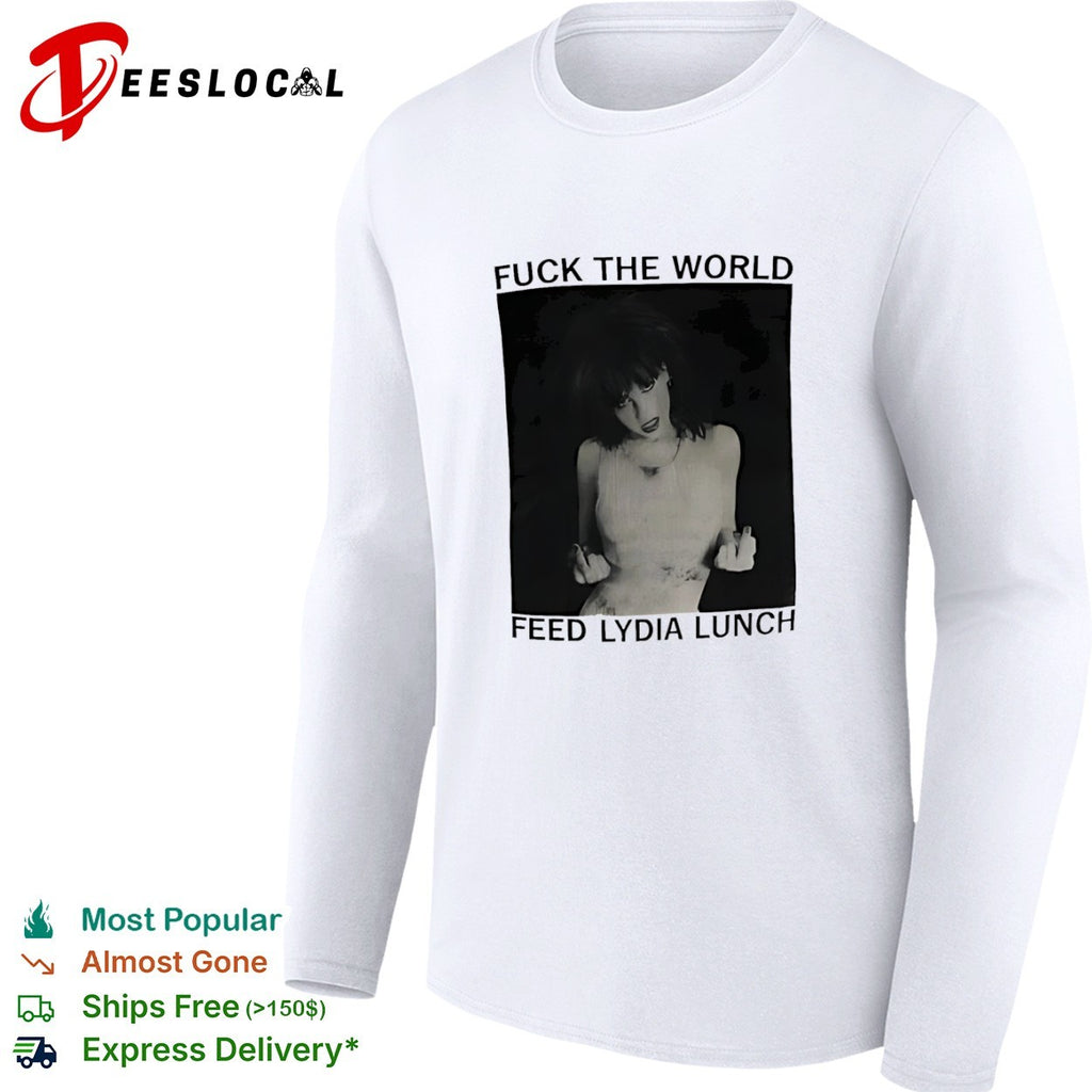 Fuck the World Feed Lydia Lunch shirt