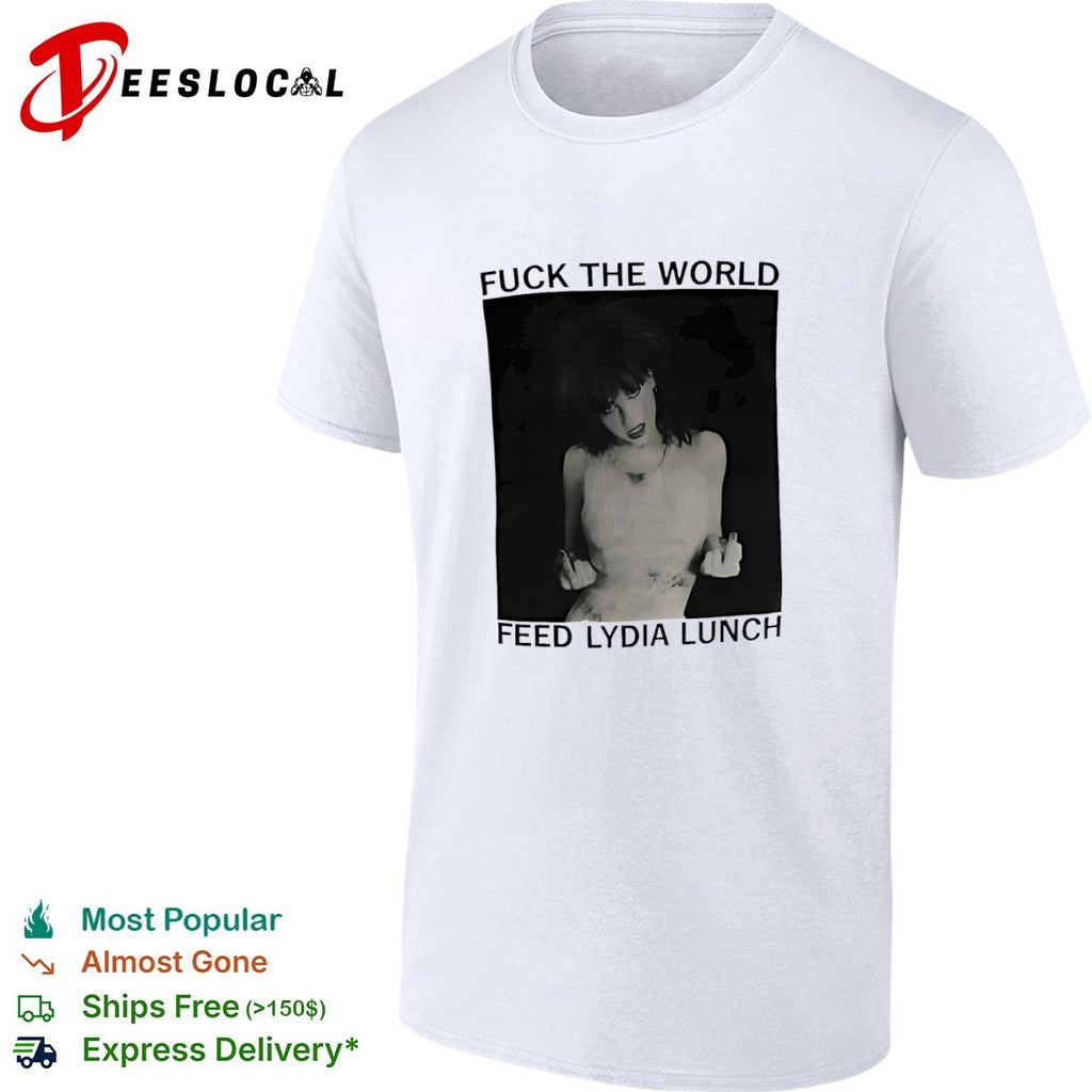 Fuck the World Feed Lydia Lunch shirt