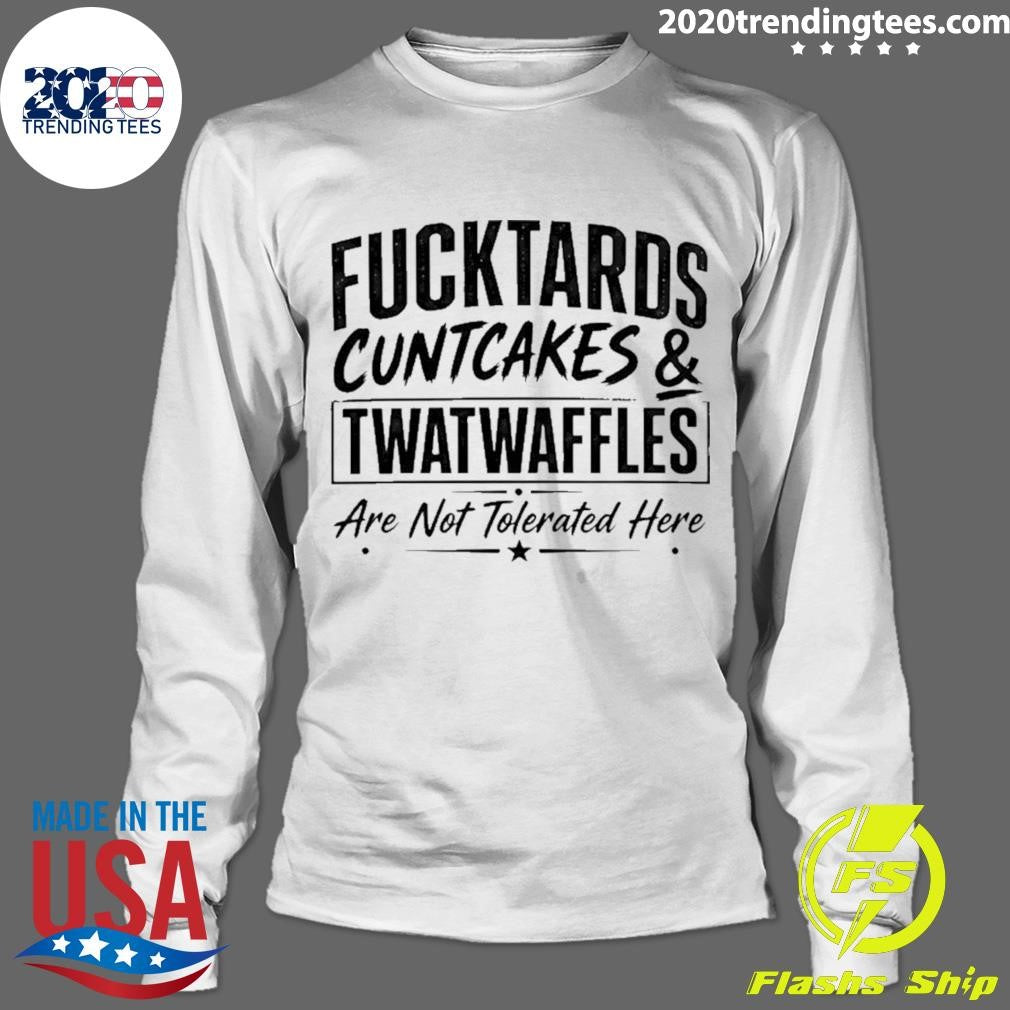 Fucktards Twatwaffles And Cuntcakes Are Not Tolerated Here Humor Shirt