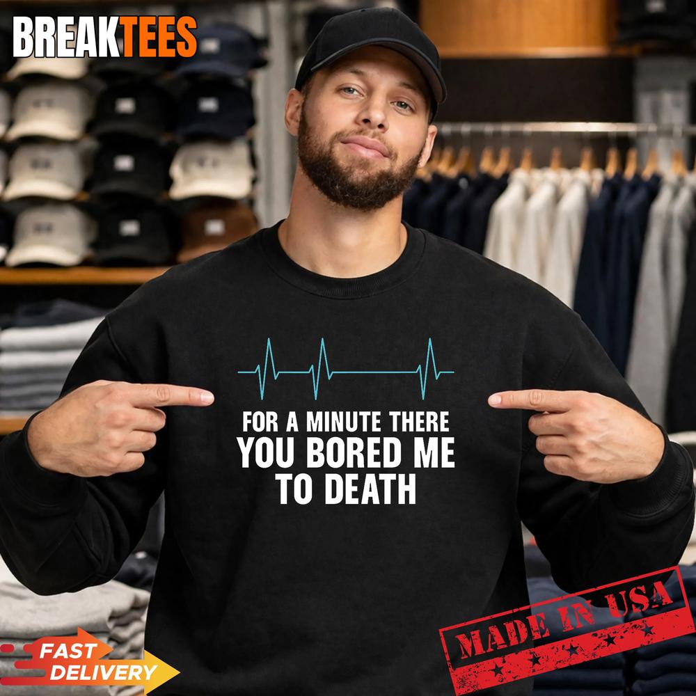 Funny Sarcastic You Bored Me to Death T-Shirt