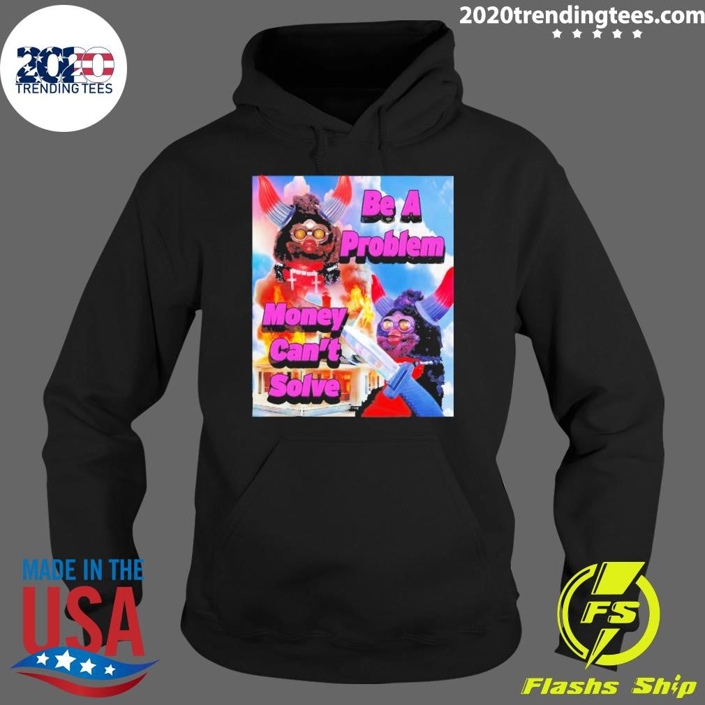 Furby Be A Problem Money Can’t Solve Meme Shirt
