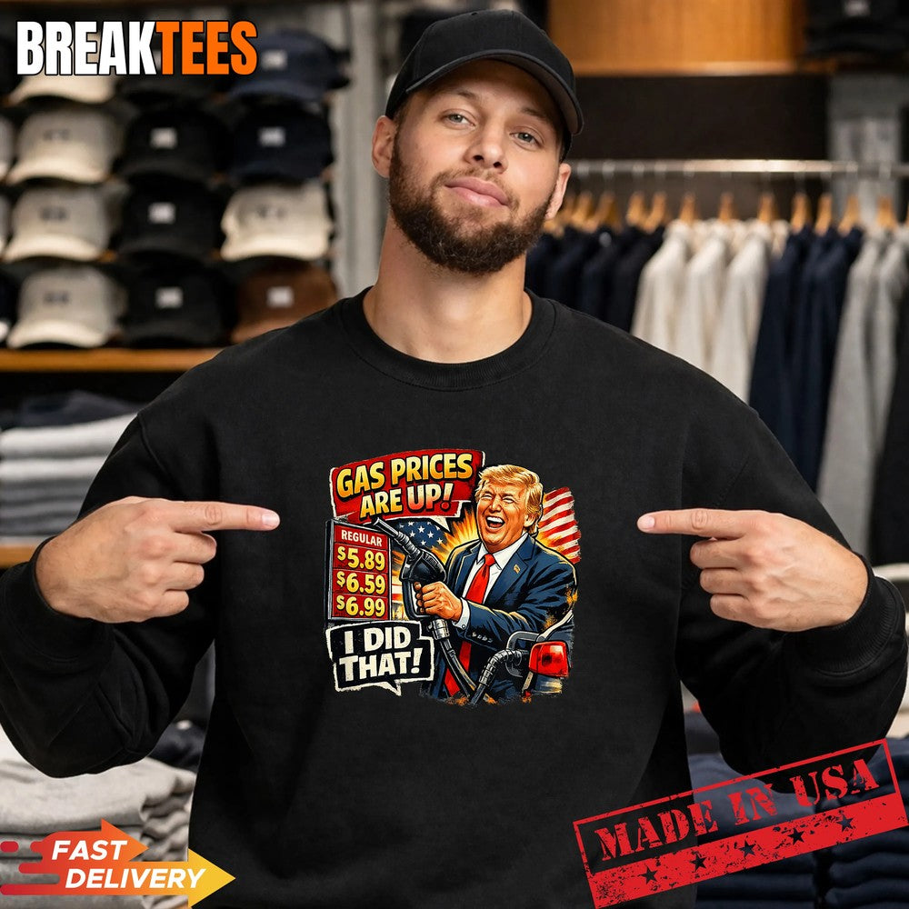 Gas Prices are Up I Did that Trump Shirt