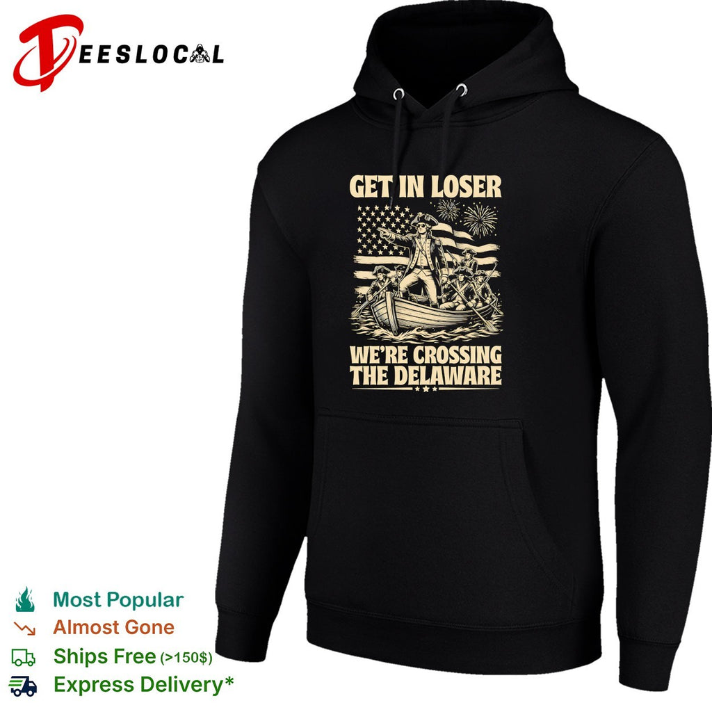 George Washington Get in loser we re crossing the Delaware patriotic holiday shirt