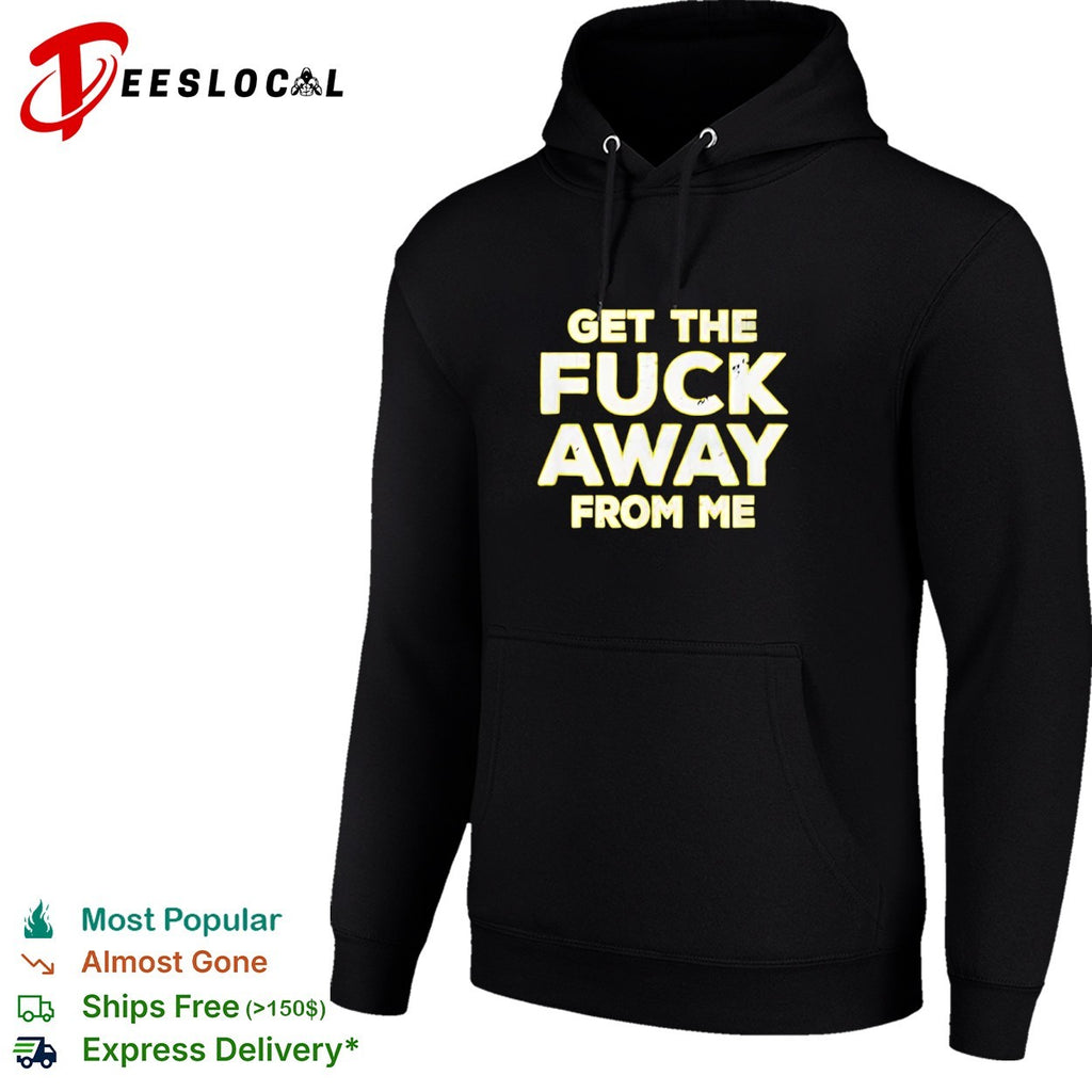 Get the fuck away from me shirt