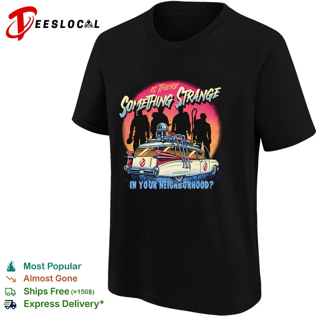 Ghostbusters Is There Something Strange in Your Neighborhood shirt