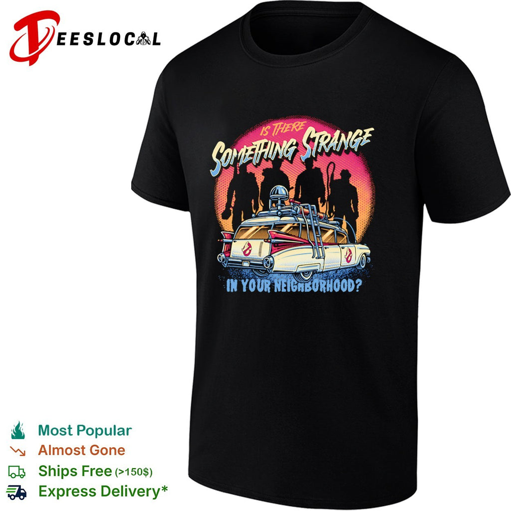 Ghostbusters Is There Something Strange in Your Neighborhood shirt