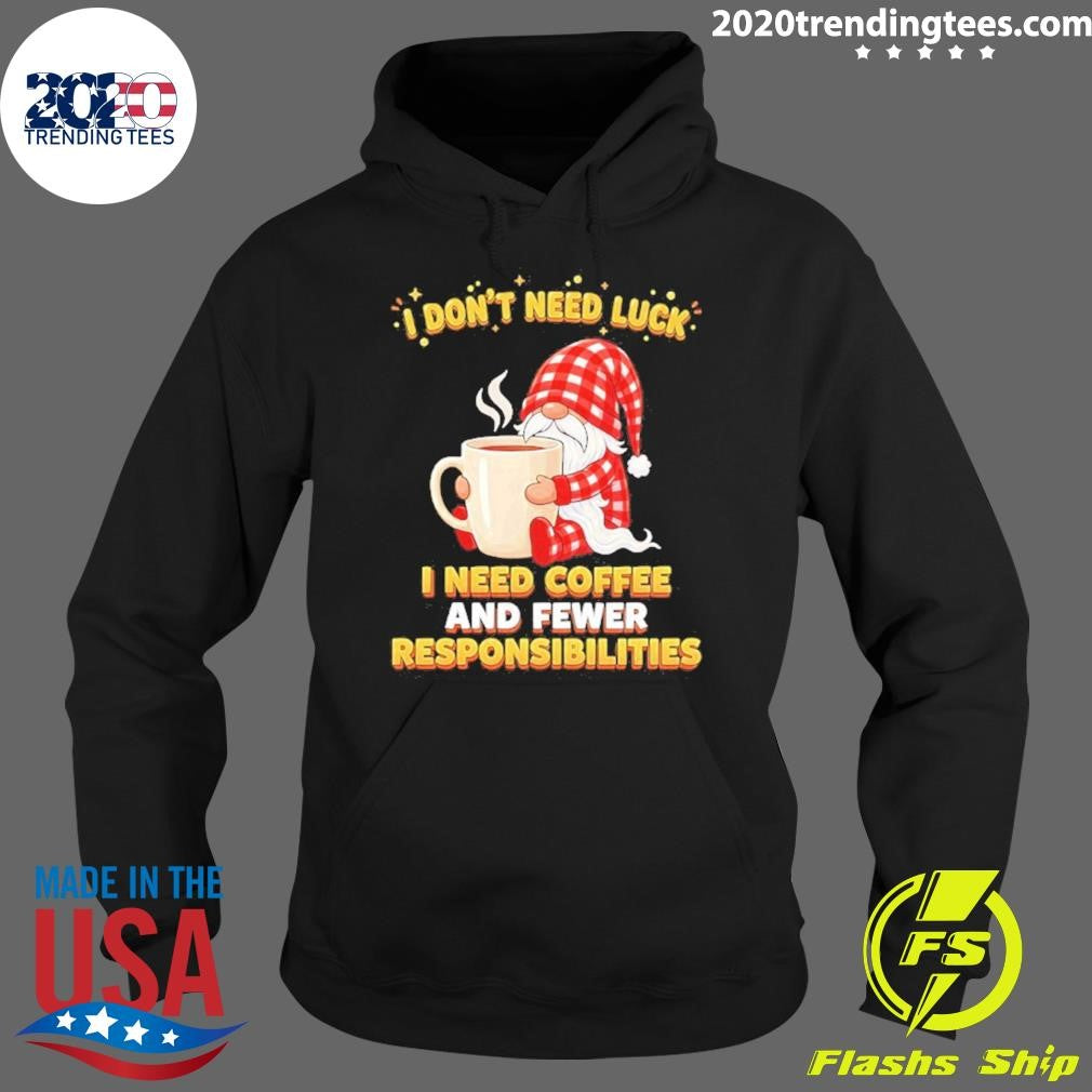 Gnomes I Don’t Need Luck I Need Coffee And Fewer Responsibilities Shirt