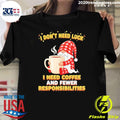 Gnomes I Don’t Need Luck I Need Coffee And Fewer Responsibilities Shirt