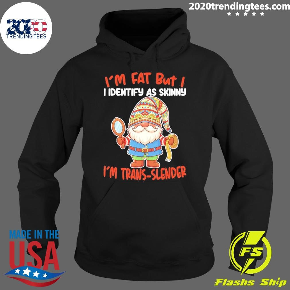 Gnomes I’m Fat But I I Identify As Skinny I’m Trans-slender Shirt