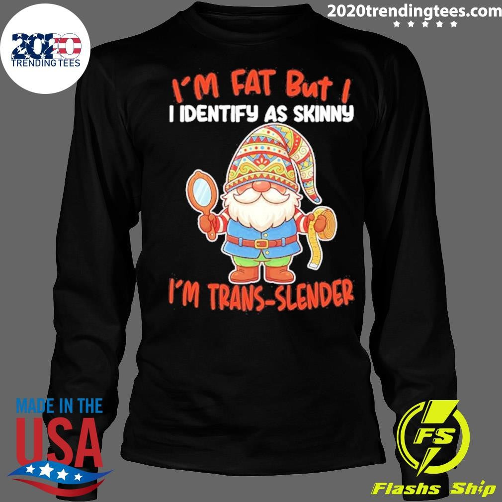 Gnomes I’m Fat But I I Identify As Skinny I’m Trans-slender Shirt