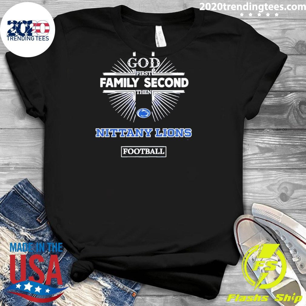 God First Family Second Then Penn State Nittany Lions Football Shirt